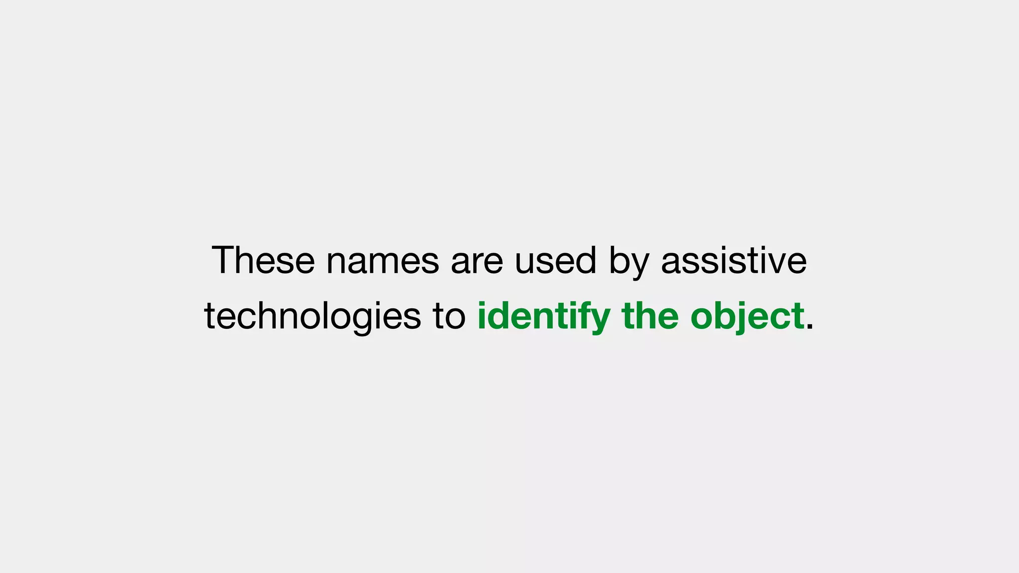 These names are used by assistive
technologies to identify the object.
 