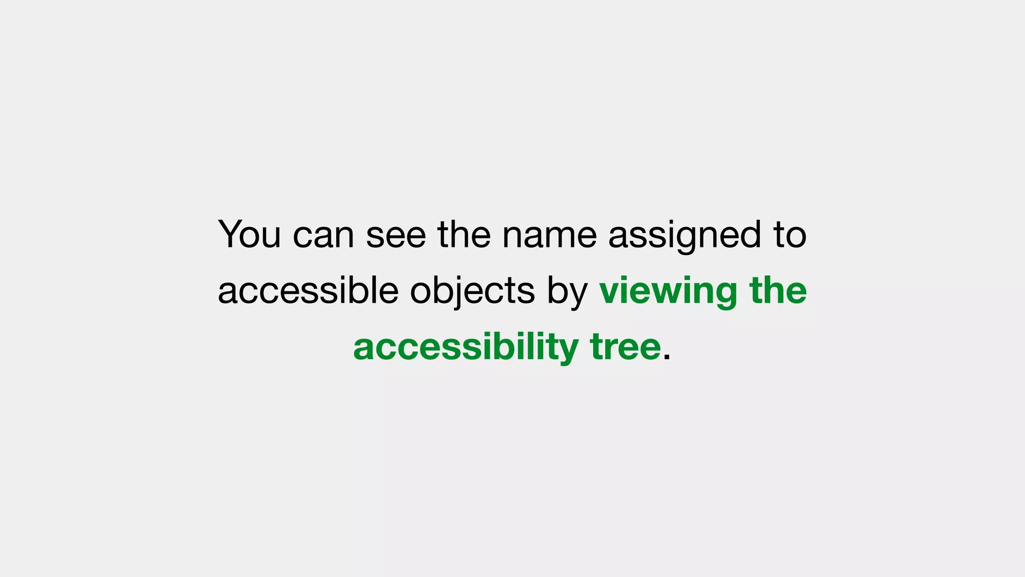 You can see the name assigned to
accessible objects by viewing the
accessibility tree.
 