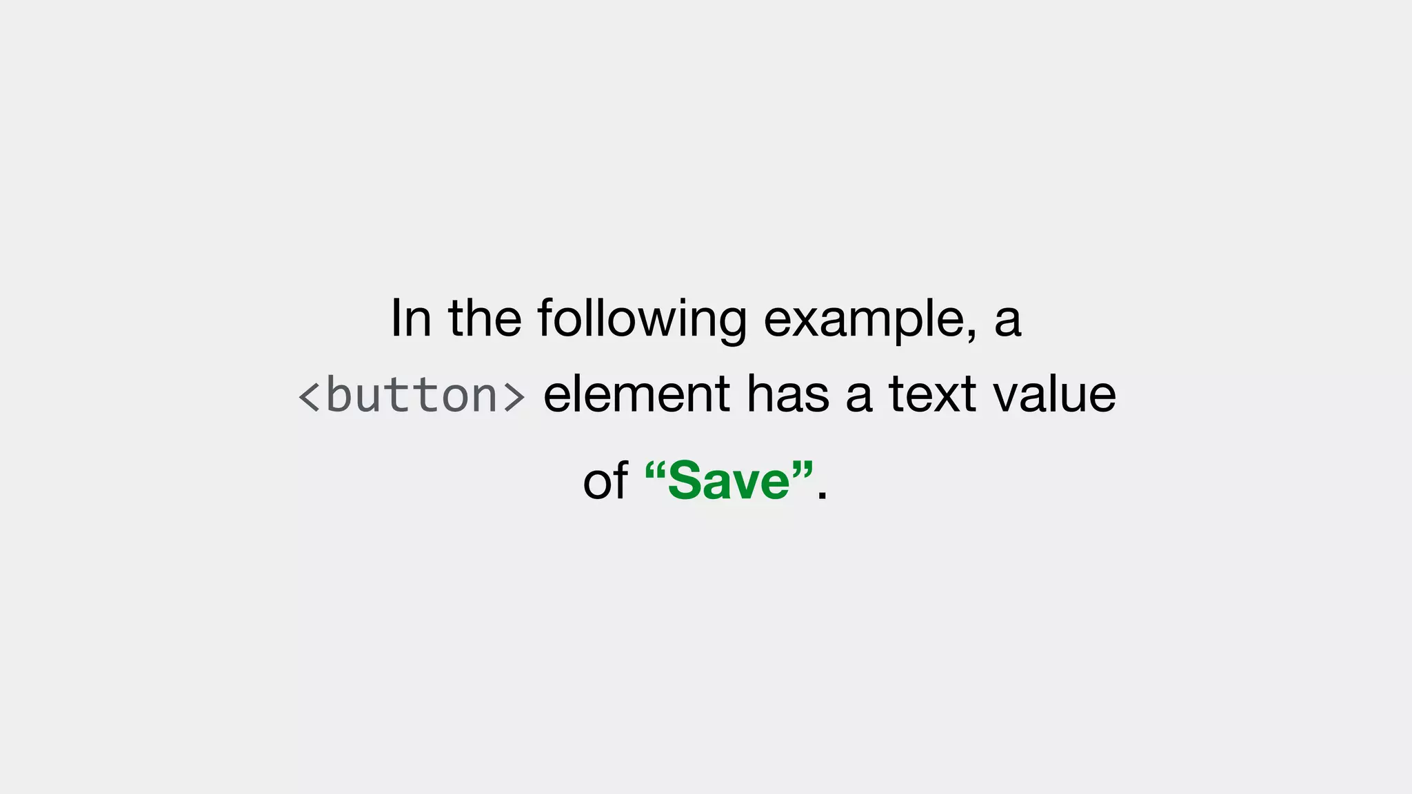 In the following example, a
<button> element has a text value
of “Save”.
 
