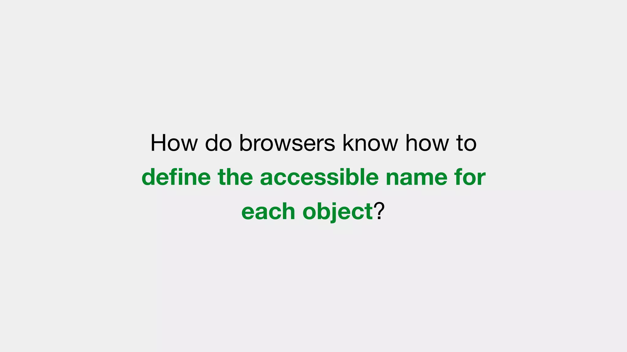 How do browsers know how to
deﬁne the accessible name for
each object?
 