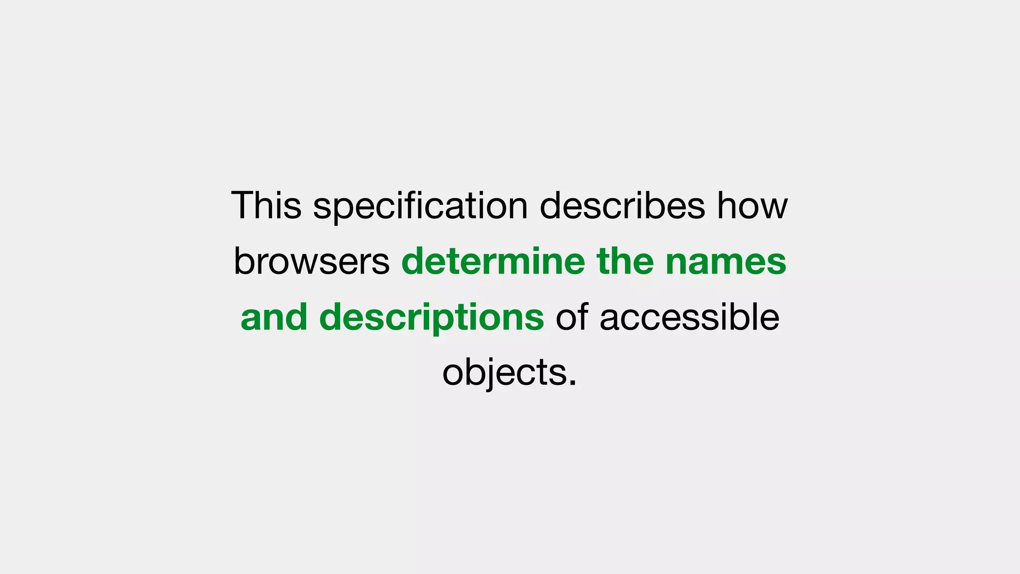 This speciﬁcation describes how
browsers determine the names
and descriptions of accessible
objects.
 