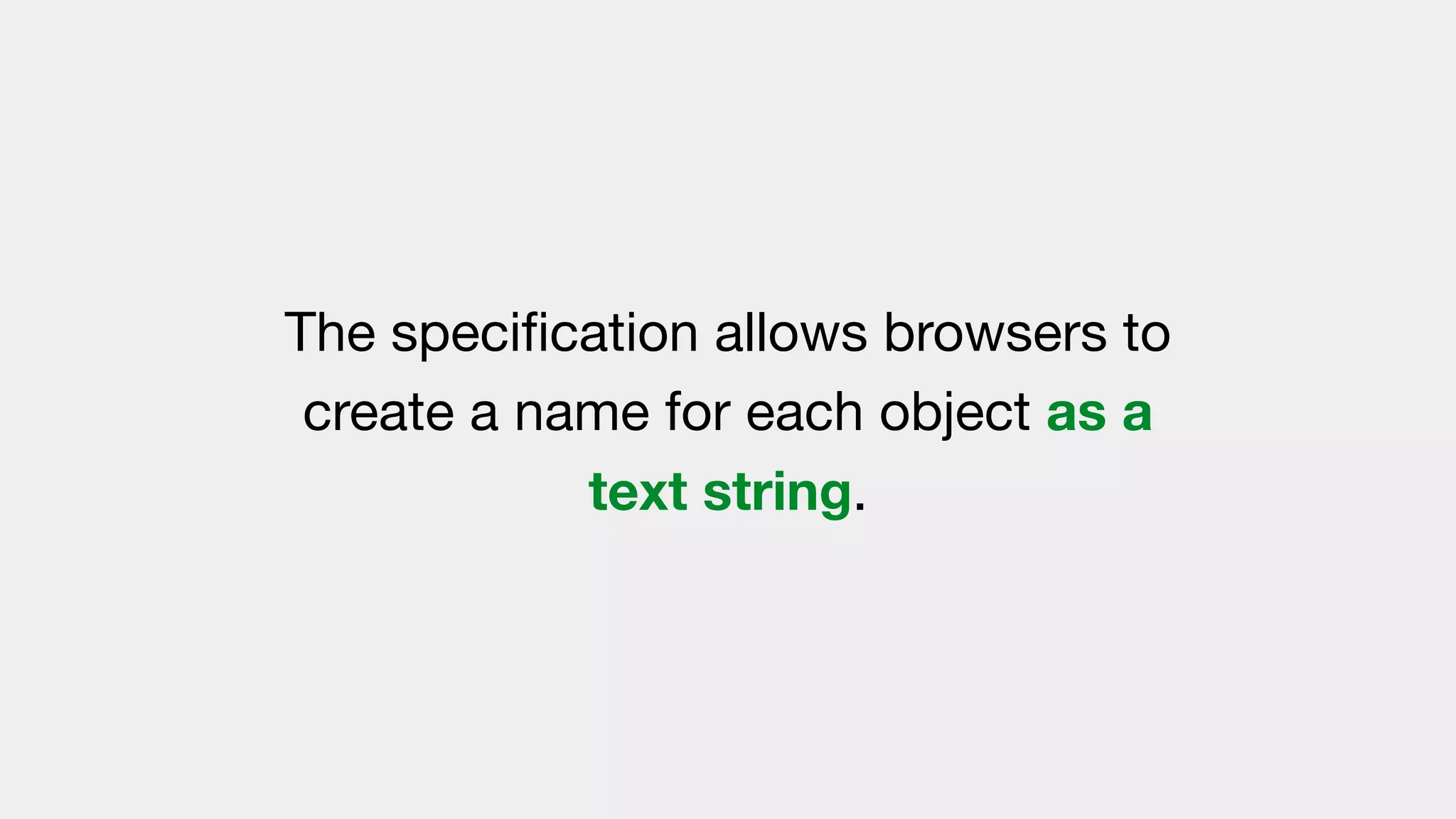 The speciﬁcation allows browsers to
create a name for each object as a
text string.
 