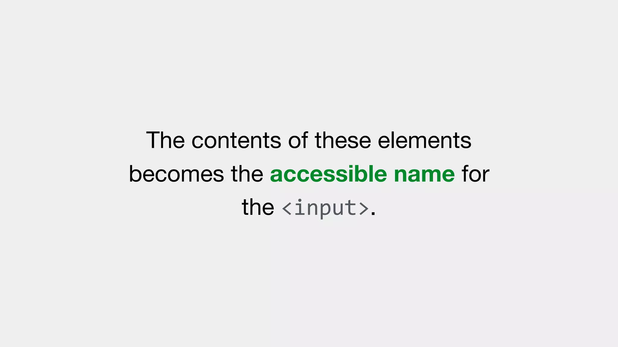 The contents of these elements
becomes the accessible name for
the <input>.
 
