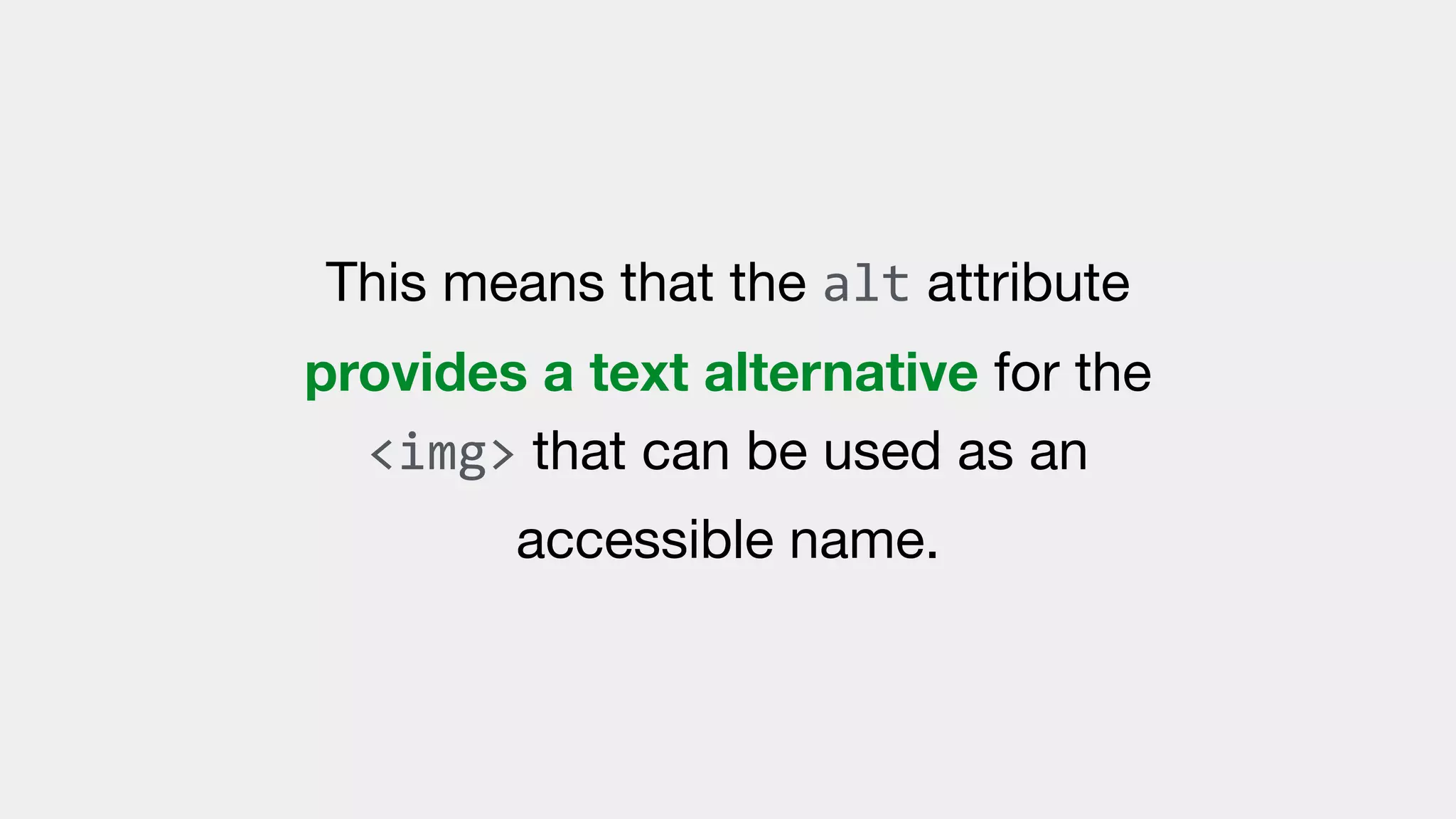 This means that the alt attribute
provides a text alternative for the
<img> that can be used as an
accessible name.
 