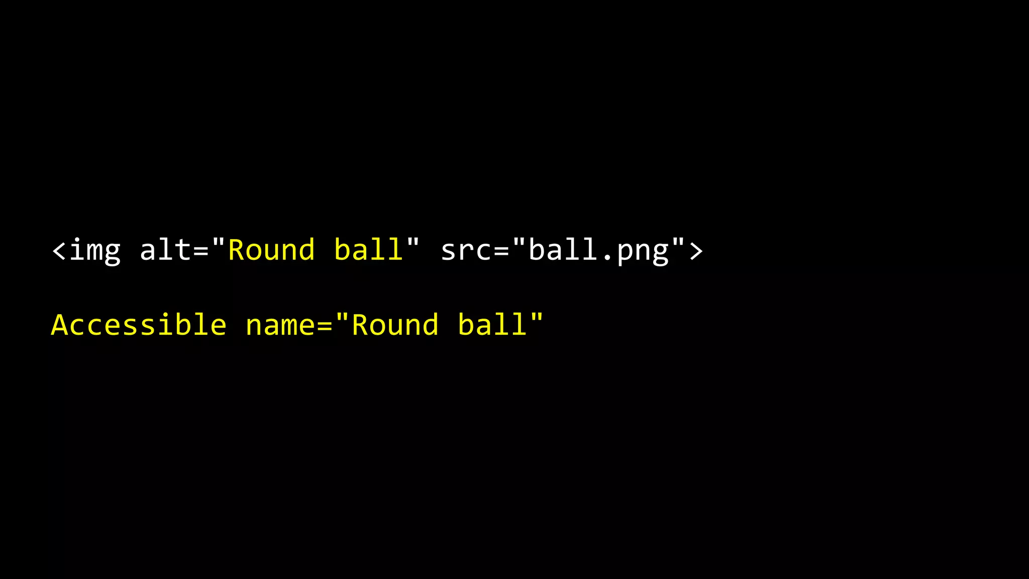 <img alt="Round ball" src="ball.png">
Accessible name="Round ball"
 