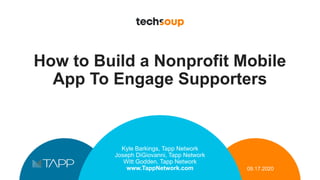 How to Build a Nonprofit Mobile
App To Engage Supporters
Kyle Barkings, Tapp Network
Joseph DiGiovanni, Tapp Network
Witt Godden, Tapp Network
www.TappNetwork.com 09.17.2020
 