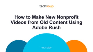 How to Make New Nonprofit
Videos from Old Content Using
Adobe Rush
09.24.2020
 