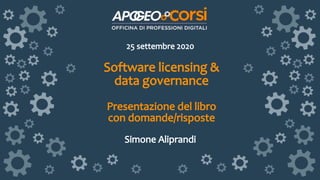 Software licensing &
data governance
Presentazione del libro
con domande/risposte
Simone Aliprandi
25 settembre 2020
 