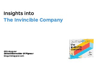 Insights into
The Invincible Company
@Strategyzer
@AlexOsterwalder @YPigneur
blog.strategyzer.com
 
