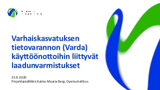 Varhaiskasvatuksen
tietovarannon (Varda)
käyttöönottoihin liittyvät
laadunvarmistukset
25.9.2020
Projektipäällikkö Kukka-Maaria Berg, Opetushallitus
 