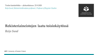 UEF // University of Eastern Finland
Rekisteriaineistojen laatu toisiokäytössä
Reijo Sund
Tiedon laatukehikko – aloitustilaisuus 25.9.2020
Reijo Sund, Rekisteritutkimuksen professori, Professor of Register Studies
 