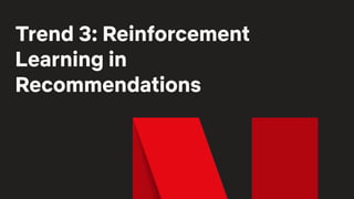 Trend 3: Reinforcement
Learning in
Recommendations
 