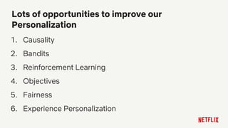 1. Causality
2. Bandits
3. Reinforcement Learning
4. Objectives
5. Fairness
6. Experience Personalization
Lots of opportunities to improve our
Personalization
 