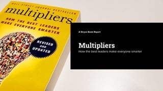 Multipliers
How the best leaders make everyone smarter
A Stryve Book Report
 