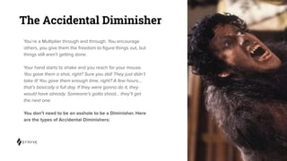 The Accidental Diminisher
You’re a Multiplier through and through. You encourage
others, you give them the freedom to ﬁgur...