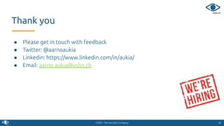 VSHN - The DevOps Company
● Please get in touch with feedback
● Twitter: @aarnoaukia
● Linkedin: https://www.linkedin.com/in/aukia/
● Email: aarno.aukia@vshn.ch
5555
Thank you
 