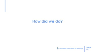 CALIFORNIA ASSOCIATION OF REALTORS®
How did we do?
page
02
 