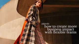 how to create more
business impact
with ﬂexible teams
zalando
 
