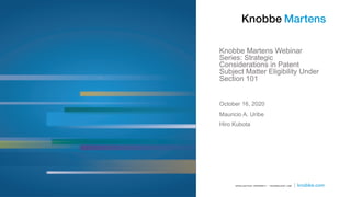 Knobbe Martens Webinar
Series: Strategic
Considerations in Patent
Subject Matter Eligibility Under
Section 101
Mauricio A....
