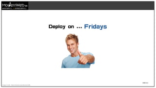 109/111
Deploy on ... Fridays
Image Credit : https://memes.tw/collection/388
技術在我們手上 世界就在我們手上
 