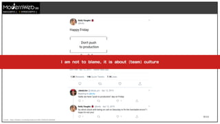 9/111
技術在我們手上 世界就在我們手上
Credit : https://twitter.com/kvlly/status/1116672656781266944
I am not to blame, it is about (team) culture
 