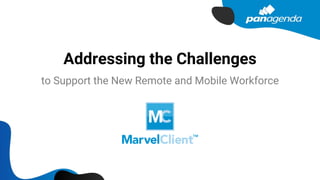 Addressing the Challenges
to Support the New Remote and Mobile Workforce
 