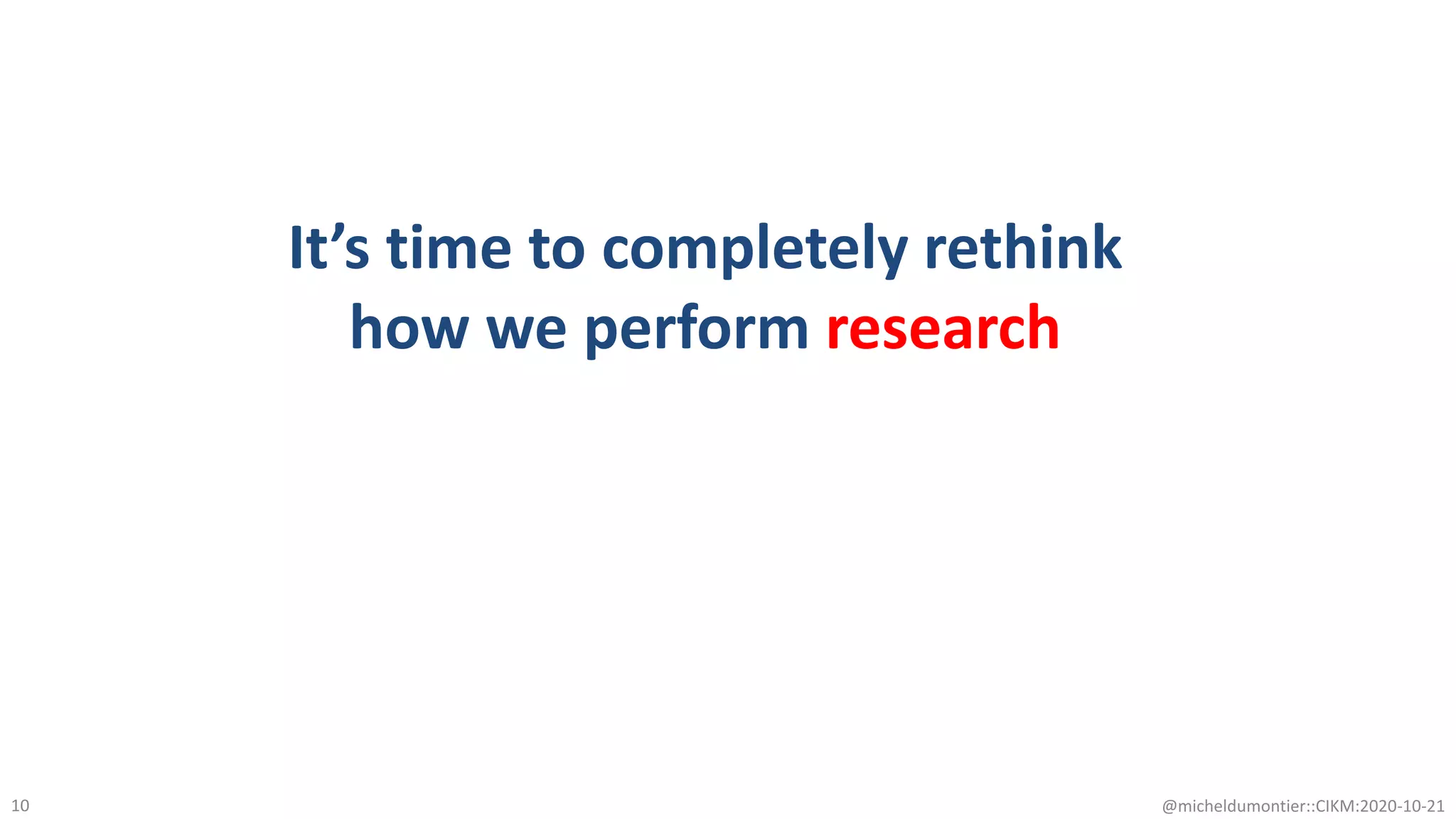 @micheldumontier::CIKM:2020-10-2110
It’s time to completely rethink
how we perform research
 