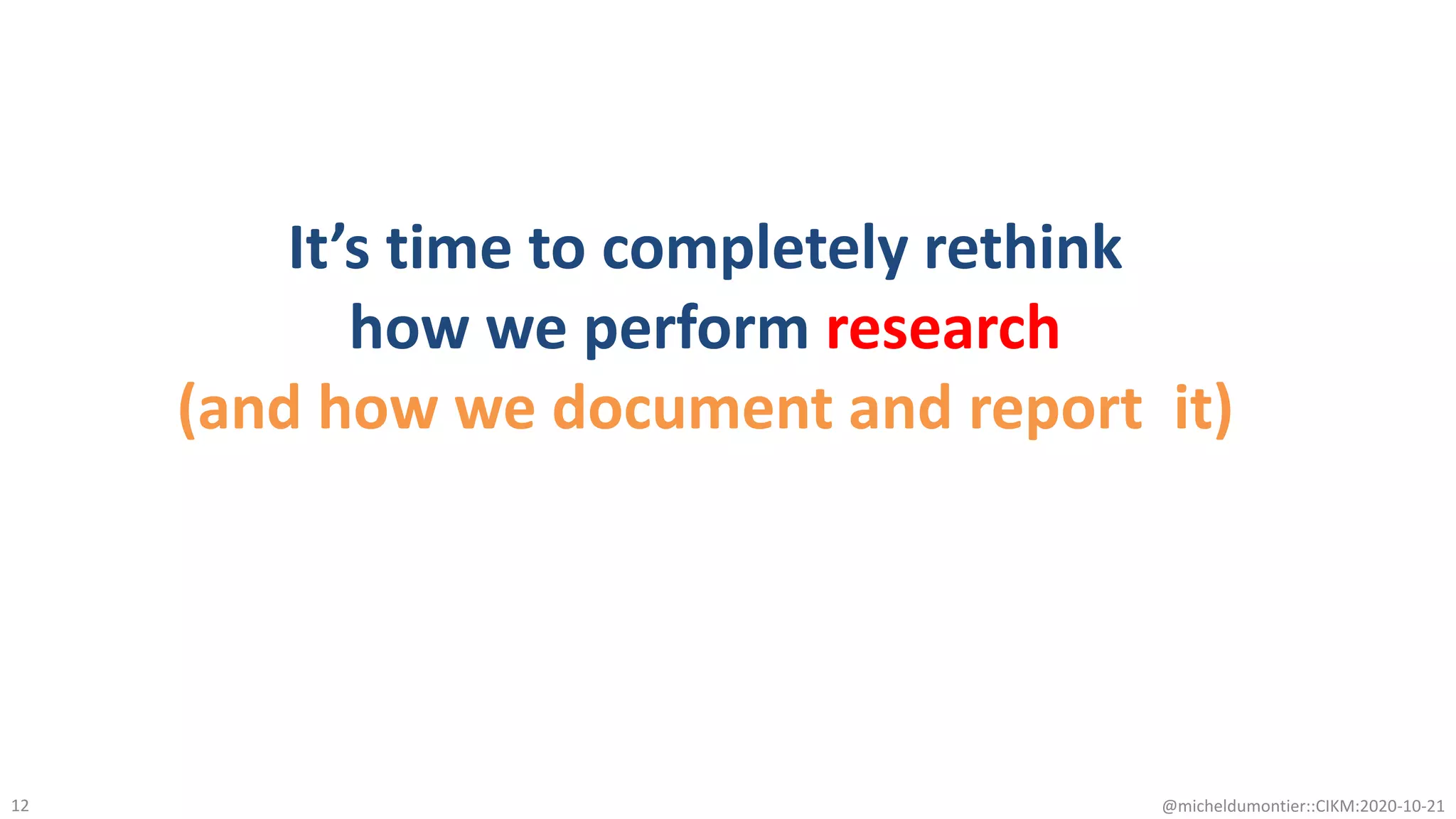 @micheldumontier::CIKM:2020-10-2112
It’s time to completely rethink
how we perform research
(and how we document and report it)
 