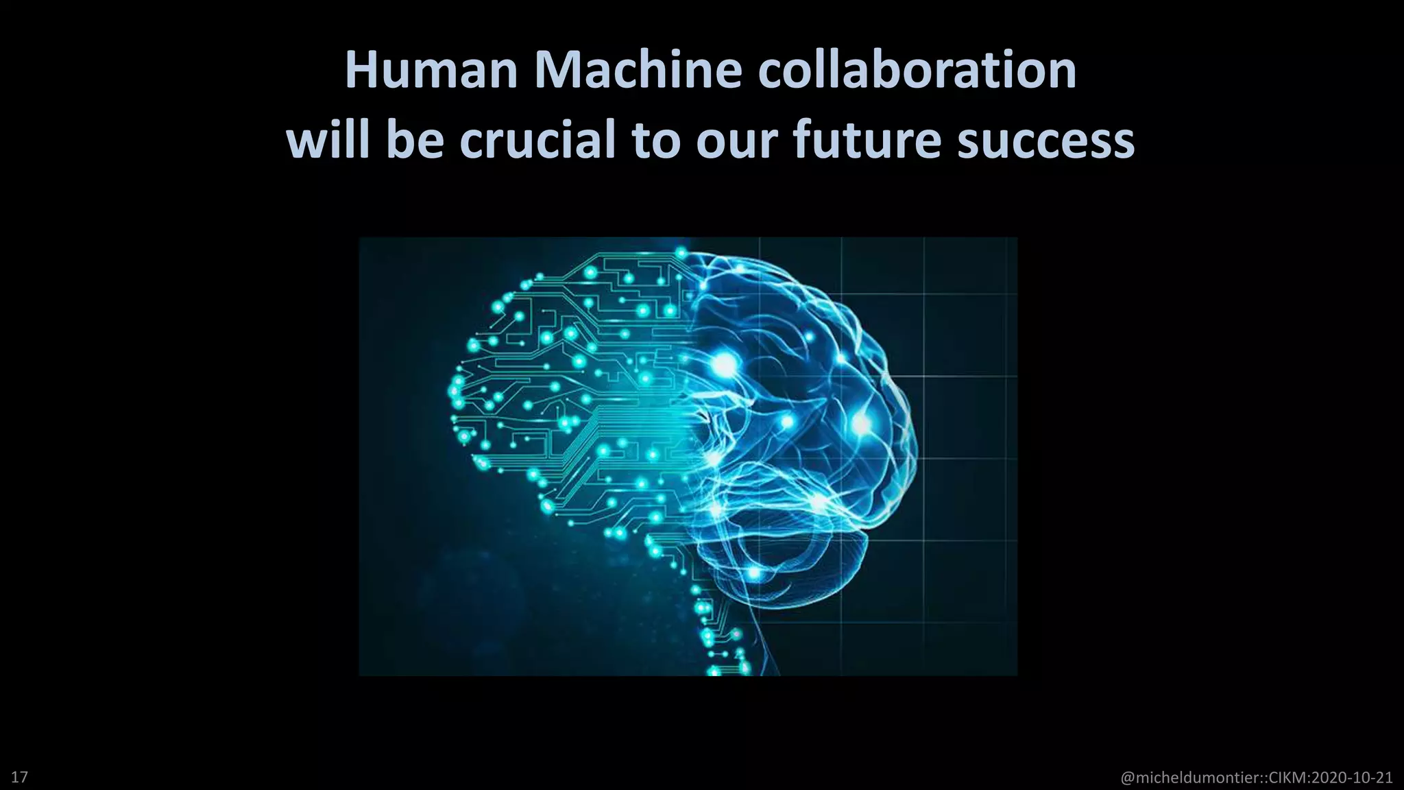 Human Machine collaboration
will be crucial to our future success
@micheldumontier::CIKM:2020-10-2117
 