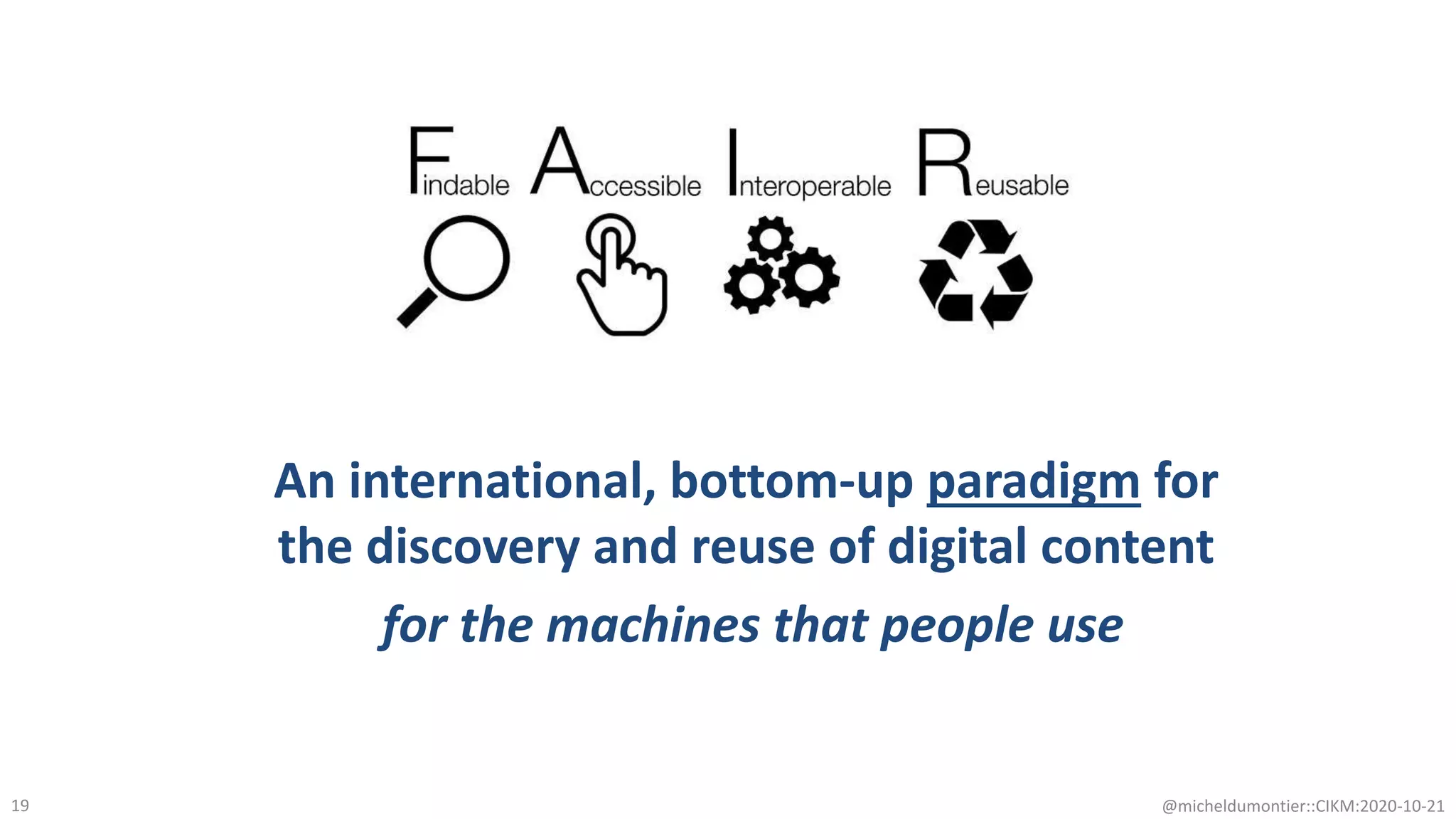 An international, bottom-up paradigm for
the discovery and reuse of digital content
for the machines that people use
@micheldumontier::CIKM:2020-10-2119
 