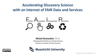 Accelerating Discovery Science
with an Internet of FAIR Data and Services
@micheldumontier::CIKM:2020-10-211
Michel Dumontier, Ph.D.
Distinguished Professor of Data Science
Director, Institute of Data Science
 