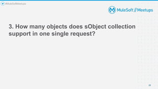 3. How many objects does sObject collection
support in one single request?
28
#MuleSoftMeetups
 
