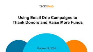 October 29, 2020
Using Email Drip Campaigns to
Thank Donors and Raise More Funds
 