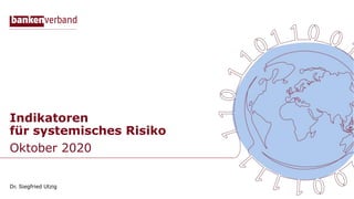 Indikatoren
für systemisches Risiko
Oktober 2020
Dr. Siegfried Utzig
 