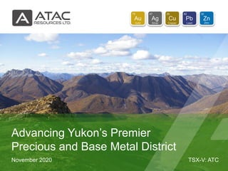 TSX-V: ATCNovember 2020
Advancing Yukon’s Premier
Precious and Base Metal District
 