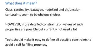 What does it mean?
Class, cardinality, datatype, nodekind and disjunction
constraints seem to be obvious choices
HOWEVER, ...