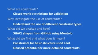 What are constraints?
Why investigate the use of constraints?
What did we analyze and how?
What did we find and what does ...