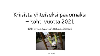 Kriisistä yhteiseksi pääomaksi
– kohti vuotta 2021
Göte Nyman, Professori, Helsingin yliopisto
3.11. 2020
 