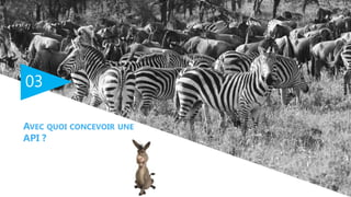 03
AVEC QUOI CONCEVOIR UNE
API ?
 