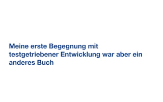 Meine erste Begegnung mit
testgetriebener Entwicklung war aber ein
anderes Buch
 