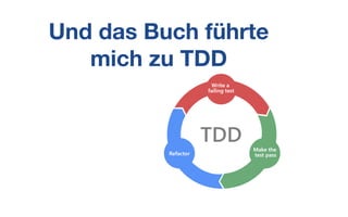 Und das Buch führte
mich zu TDD
 