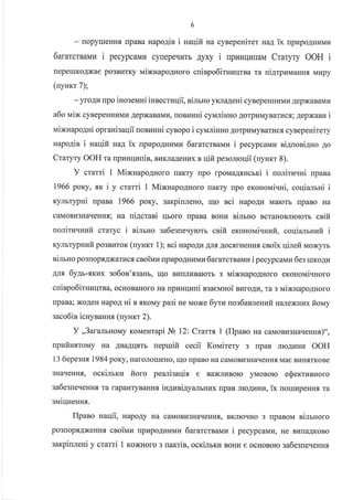 - ropyueHHfl npaBa HapoAiB i Haqifi Ha cyBepenirer na4 ix rpupoAHlrMr.r
-Oararcrnauu i pecypcauu cyrepequrb Ayxy i upuuqunau Crarpy OOH i
repeluKoAxae po3BrtrKy Irtixnapo4Horo cuinpo6irHlrqrBa m ui4rpzMaHHf, MLrpy
(uynrcr 7);
-yroALI npo inoseNaHi insecruqii, simno yrra4eui cyBepeHHrrMr4 AepxaBaMkr
a6o nriN cyBepeHHI{MI{ AepxaBaMH, nosuHHi cyuriuno AorpLtMyBarr4cfl;4epxanz i
uiNuapo4ui opranigaqii noszuHi cyBopo i cyrrariHno Aorpt4MyBartrcfl,cynepeuirery
napo4in i naqifi ua4 ix npprpoAHr{tru 6ararcrBaMr i pecypcaun ni4uoniAno Ao
Craryry OOH ra rpr{Hrlunir, BraxnaAeHrnx s qifi pe3oJrrcrlii (uynxr 8).
Y crarri 1 MixnapoAHoro rraKry rpo rpoMarsHcsri i uoriru.rui npana
1966 poKy, xx i y ctar-ri 1 MixnapoAHoro rraKry rrpo eKoHorraiuni, coqianrni i
KyJlbrypHi npana L966 poKy, sarpiuneno, Iqo sci Hapo.{v Marorb rrpaBo Ha
caMoBI{3HarIeHHfl; ua ni4ctani qroro [paBa BoHr{ simHo BcraHoBJrororr csifi
noniruqszfi craryc i simHo sa6esneqyorr cnifi eronoiuiquuit, coqianruuit i
KynbrypHufi posauror (uynrr 1); nci HapoAr4 Arf, AocsrHeHHf, csoix qilefi Moxyrb
sirrHo po3rropf,ANrarwcflcnoilrz [pupoAHLlrraz 6ararcrBaMr4 i pecypcarrau 6es rrrKoArr
4nr 6ygr-.xKllx so6os'sgaHb, rrlo Br{rrJlr{Barorr s N,rixHapoAHoro eKoHoMi.rnoro
cuinpo6irul4llTBa, ocHoBaHoro Ha [pr4Hrlr{[i nsaeN,rHoi nuro4z, ra s N,rixuapoAHoro
flpaBa; xoAeH HapoA ni s sroNay pa3i He Moxe 6yru uos6asrerruit rratexHLrx fiouy
gaco6is icnynauur (nynrr 2).
Y ,,3aranbHoMy KoMeHrapi J! 12: Crams 1 (flpano Ha caMoBa3uaueuur)",
upzfinxroiray Ha ABaArIf,rb uepurifi cecii Korrairery 3 rpaB JrroAHHr{ OOH
13 6epesns1984 poKy, HaroJrorreHo, rqo rpaBo Ha caMoBpr3HaqeHHflMaeBuHrrKoBe
3HaqeHHf,, ocrinrra fioro pealisaqix e BaxJrr{Boro yMoBoro
sa6esueqeHHf, Ta rapaHTyBaHHs in4vni4ya-rrbHrax [paB ruo4unra, ix
suiqneuua.
eSexrannoro
nolnLrpeHHfl. Ta
Ilpano naqii, HapoAy Ha caMoBlr3HaqeHH.f,, BKJrroqHo 3 [paBoM Bimnoro
po3rlop.f,AxeHHs cnoitrau rrpvpo.qHulau 6ararcrBaMr{ i pecypcaulr, He B}r[aAKoBo
sarpiuleni y crarri 1 roxuoro s uarrin, ocxilnru BoHr{ e ocHoBorc sa6esuerreHHf,
 