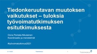Tiedonkeruutavan muutoksen
vaikutukset – tuloksia
työvoimatutkimuksen
esitutkimuksesta
Oona Pentala-Nikulainen
Koordinaatio ja menetelmät
#työvoimatutkimus2021
16.11.2020 Tilastokeskus
 