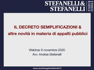 www.studiolegalestefanelli.it
IL DECRETO SEMPLIFICAZIONI &
altre novità in materia di appalti pubblici
Webinar 6 novembre 2020
Avv. Andrea Stefanelli
 