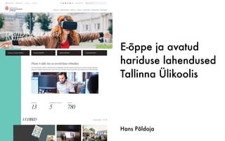 E-õppe ja avatud
hariduse lahendused
Tallinna Ülikoolis
Hans Põldoja
 