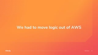 We had to move logic out of AWS
 