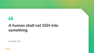A human shall not SSH into
something
M Y I N N E R S E L F
 