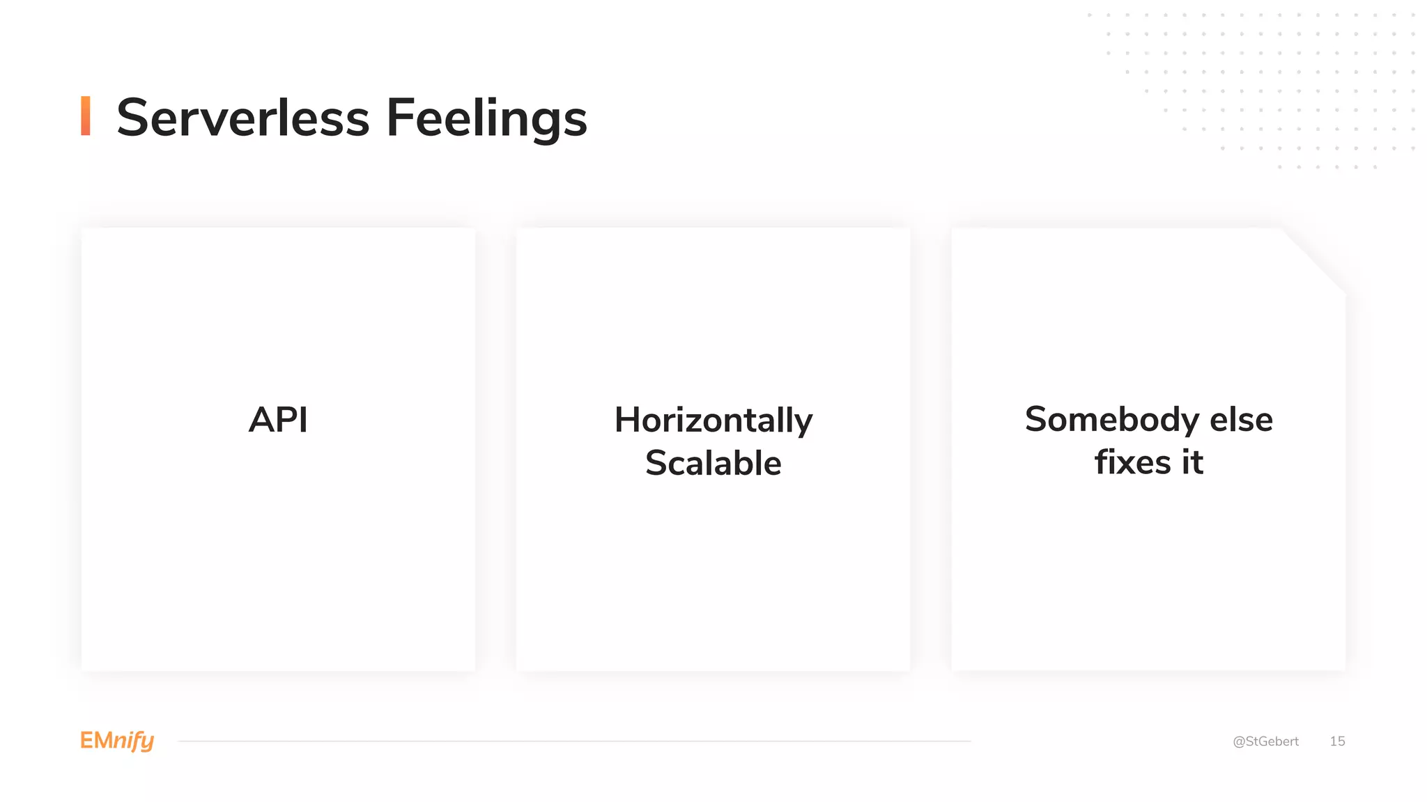 15
Serverless Feelings
Horizontally
Scalable
Somebody else
fixes it
@StGebert
API
 