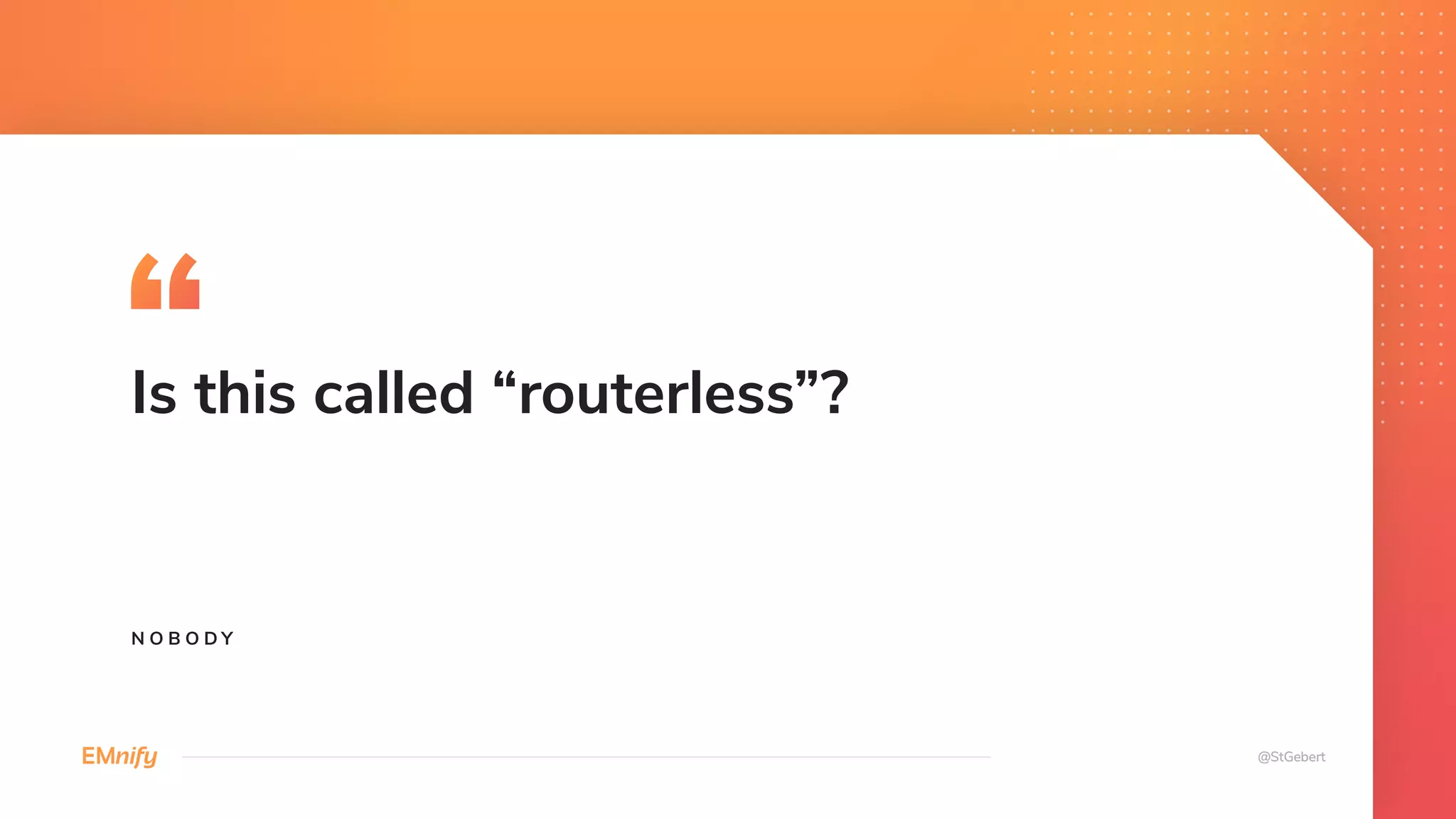 Is this called “routerless”?
N O B O D Y
 