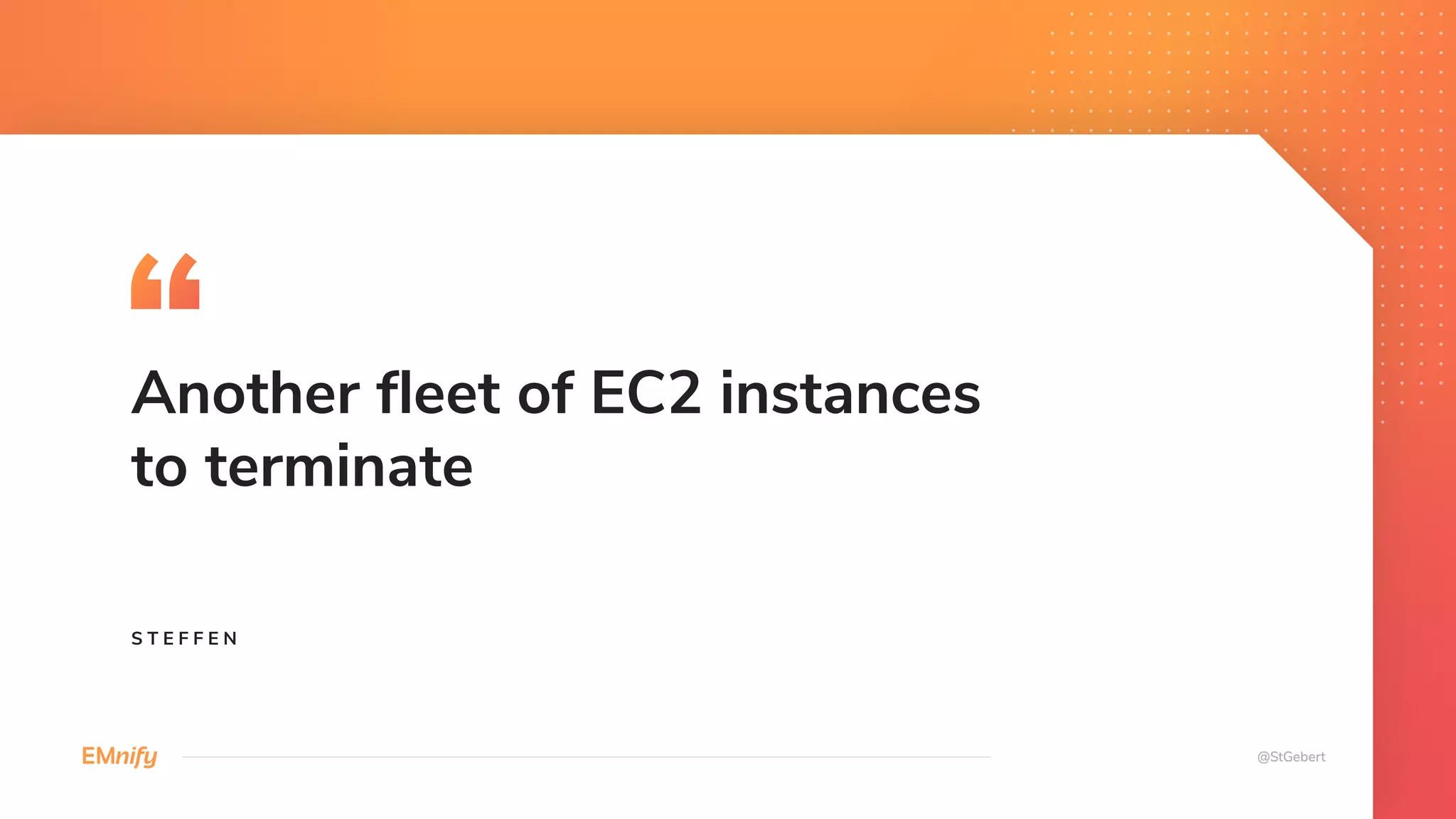 Another fleet of EC2 instances
to terminate
S T E F F E N
 